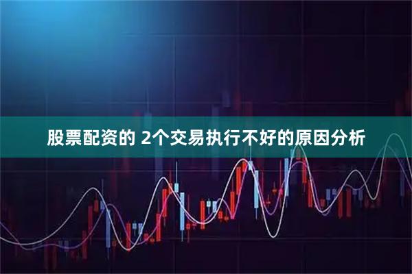 股票配资的 2个交易执行不好的原因分析