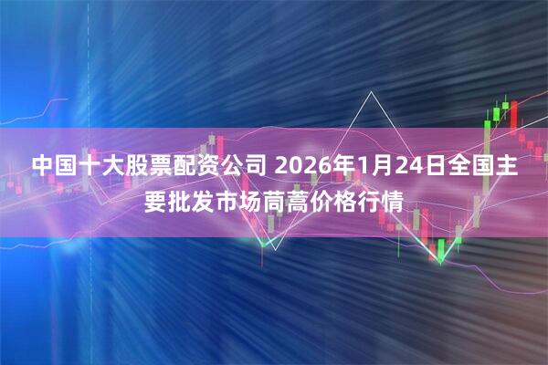 中国十大股票配资公司 2026年1月24日全国主要批发市场茼蒿价格行情
