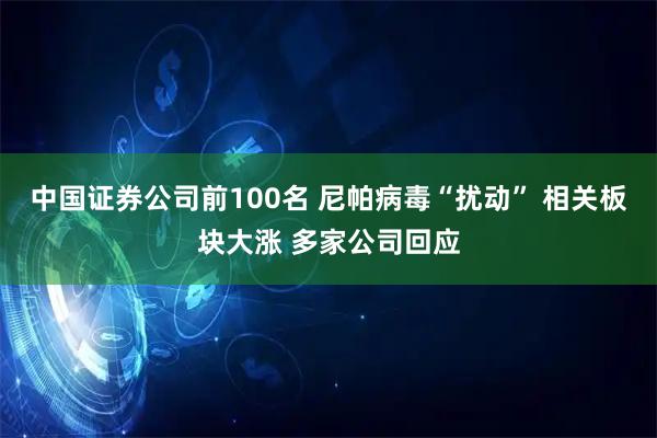 中国证券公司前100名 尼帕病毒“扰动” 相关板块大涨 多家公司回应